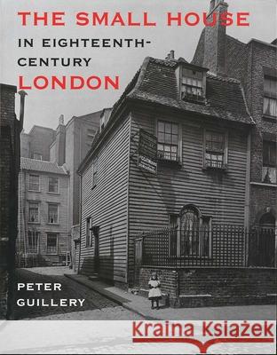 The Small House in Eighteenth-Century London Peter Guillery 9780300102383 Paul Mellon Centre for Studies in British Art