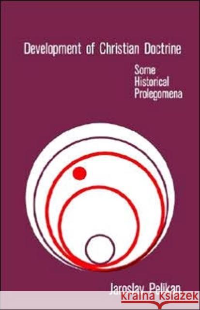 Development of Christian Doctrine: Some Historical Prolegomena Pelikan, Jaroslav 9780300105513 Yale University Press