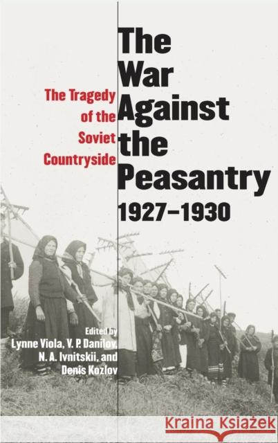 War Against the Peasantry, 1927-1930: The Tragedy of the Soviet Countryside Viola, Lynne 9780300106121 Yale University Press