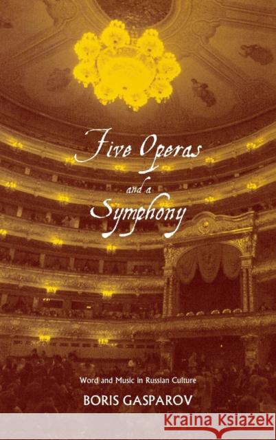 Five Operas and a Symphony: Word and Music in Russian Culture Gasparov, Boris 9780300106503 Yale University Press
