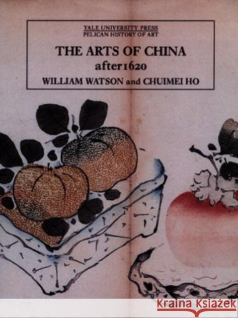 The Arts of China, 1600-1900 William Watson Chumei Ho 9780300107357 Yale University Press