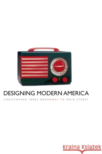 Designing Modern America: Broadway to Main Street Christopher Innes 9780300108040