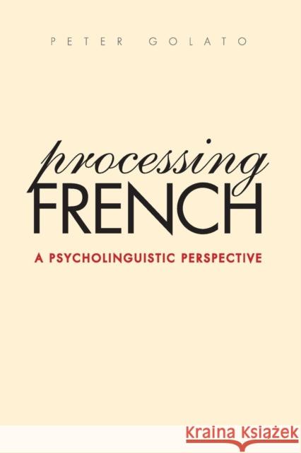Processing French: A Psycholinguistic Perspective Peter Golato 9780300108354 Yale University Press