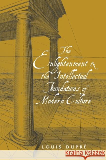 The Enlightenment and the Intellectual Foundations of Modern Culture Louis Dupre 9780300113464 Yale University Press