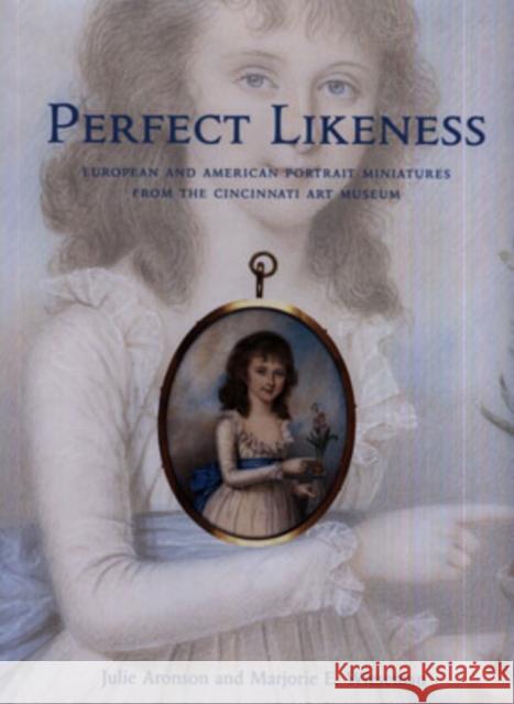 Perfect Likeness: European and American Portrait Miniatures from the Cincinnati Art Museum Aronson, Julie 9780300115802 Yale University Press