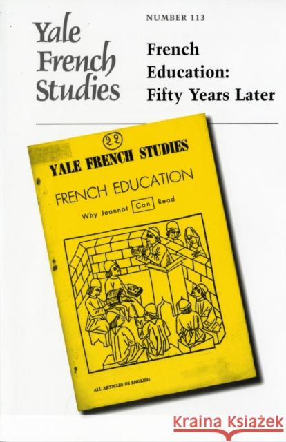 Yale French Studies, Number 113: French Education: Fifty Years Later Ralph Albanese M. Martin Guiney 9780300118209