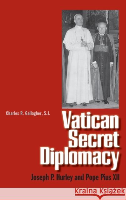 Vatican Secret Diplomacy: Joseph P. Hurley and Pope Pius XII Society of Jesus New England 9780300121346 Yale University Press