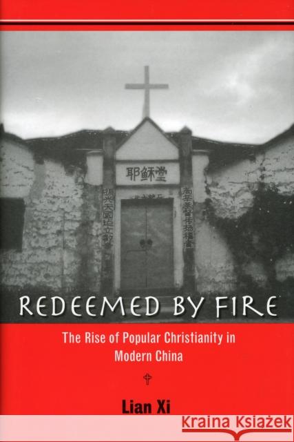 Redeemed by Fire: The Rise of Popular Christianity in Modern China Lian, XI 9780300123395 0