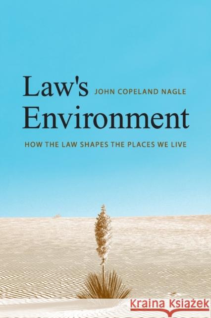 Law's Environment: How the Law Shapes the Places We Live Nagle, John Copeland 9780300126297 Yale University Press