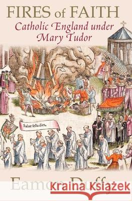 Fires of Faith: Catholic England Under Mary Tudor Duffy, Eamon 9780300168891 0