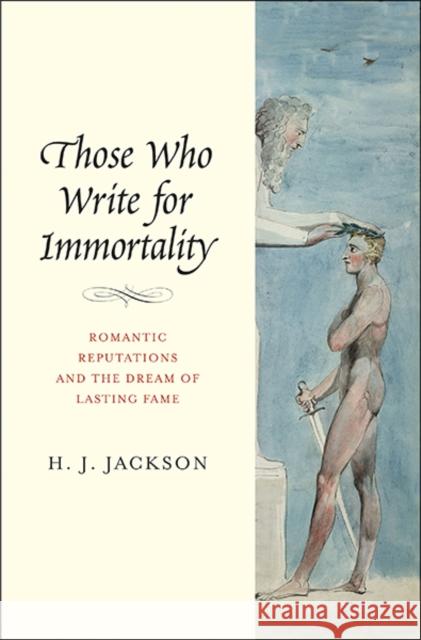 Those Who Write for Immortality: Romantic Reputations and the Dream of Lasting Fame Jackson, H. J. 9780300174793 Yale University Press