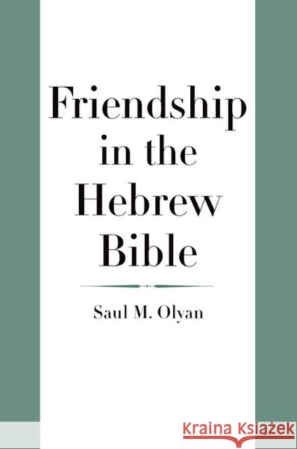 Friendship in the Hebrew Bible Saul M. Olyan 9780300182682