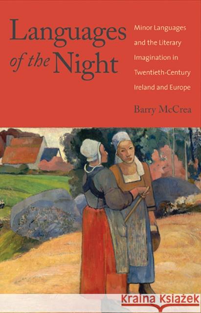 Languages of the Night: Minor Languages and the Literary Imagination in Twentieth-Century Ireland and Europe Mccrea, Barry 9780300185157