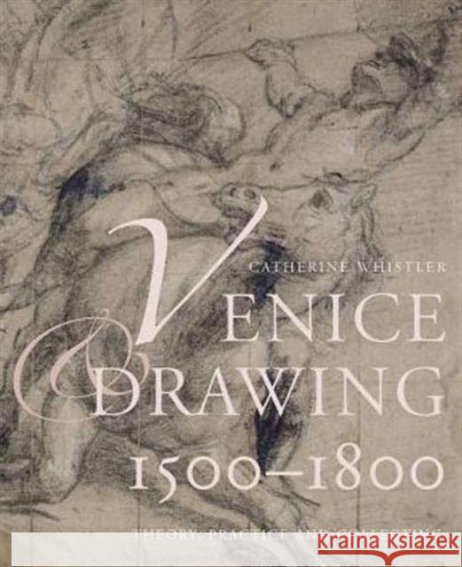 Venice and Drawing 1500-1800: Theory, Practice and Collecting Catherine Whistler 9780300187731 Yale University Press