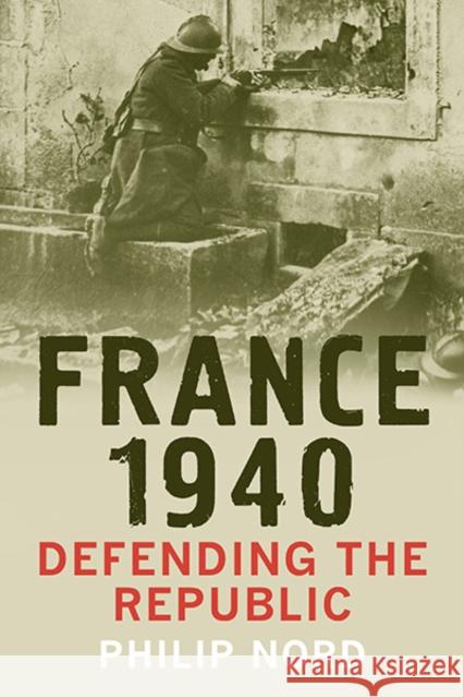 France 1940: Defending the Republic Nord, Philip 9780300189872