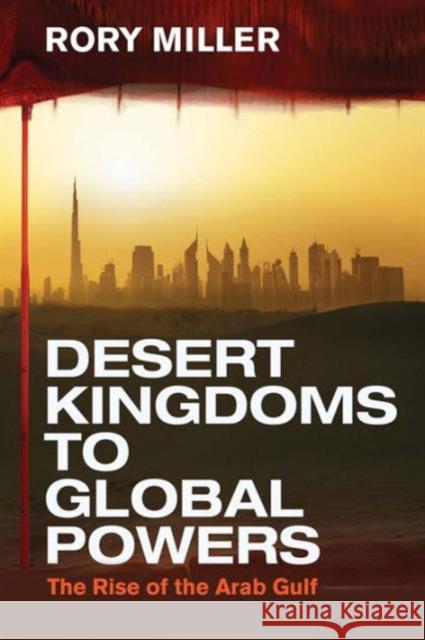 Desert Kingdoms to Global Powers: The Rise of the Arab Gulf Miller, Rory 9780300192346 Yale University Press