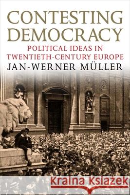 Contesting Democracy: Political Ideas in Twentieth-Century Europe Müller, Jan-Werner 9780300194128