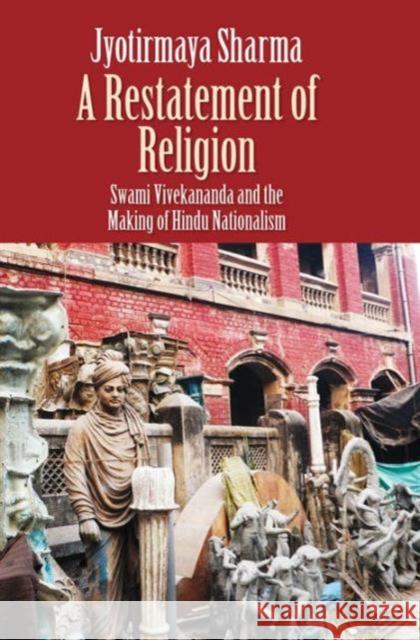 Restatement of Religion: Swami Vivekananda and the Making of Hindu Nationalism Sharma, Jyotirmaya 9780300197402 0