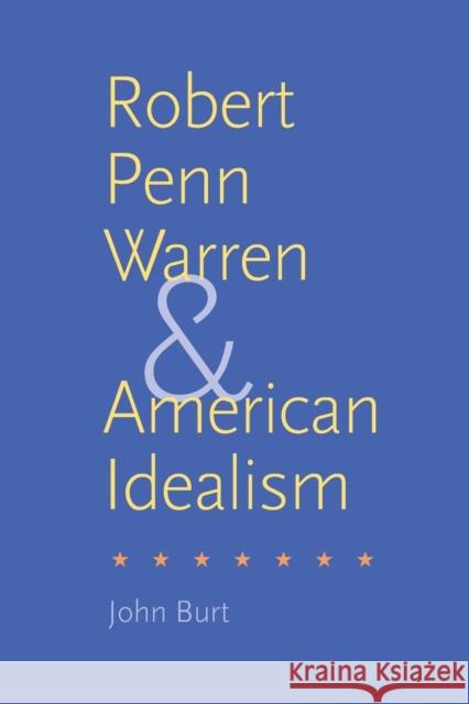 Robert Penn Warren and American Idealism John Burt 9780300207569
