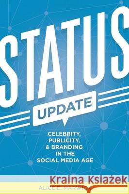 Status Update: Celebrity, Publicity, and Branding in the Social Media Age Marwick, Alice 9780300209389