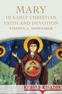 Mary in Early Christian Faith and Devotion Shoemaker, Stephen J. 9780300217216 John Wiley & Sons