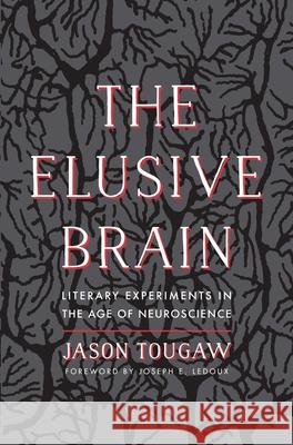 The Elusive Brain: Literary Experiments in the Age of Neuroscience Jason Tougaw Joseph E. LeDoux 9780300221176 Yale University Press
