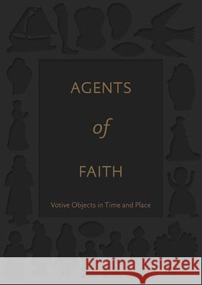 Agents of Faith: Votive Objects in Time and Place Ittai Weinryb 9780300222968