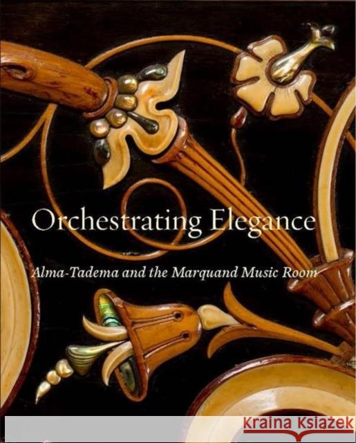 Orchestrating Elegance: Alma-Tadema and the Marquand Music Room Goodin, Alexix; Morris, Kathleen M.; Deusner, Melody 9780300226676