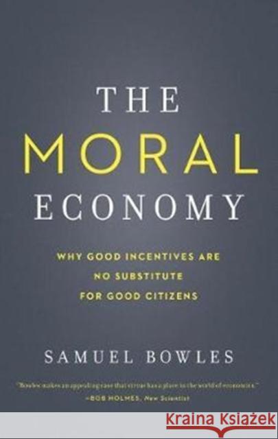 The Moral Economy: Why Good Incentives Are No Substitute for Good Citizens Bowles, Samuel 9780300230512