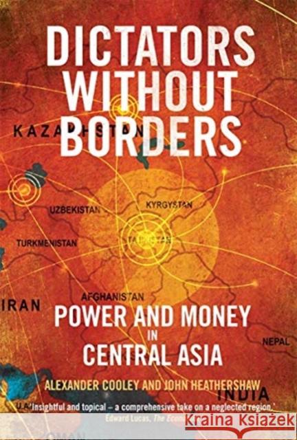Dictators Without Borders: Power and Money in Central Asia Alexander A. Cooley John Heathershaw 9780300243192