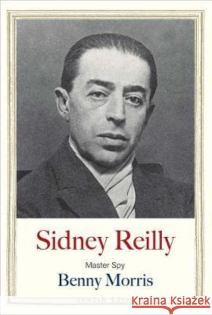 Sidney Reilly: Master Spy Morris, Benny 9780300248265