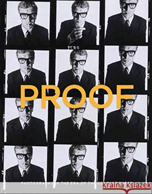Proof: Photography in the Era of the Contact Sheet from the Collection of Mark Schwartz + Bettina Katz Galassi, Peter 9780300250077 Cleveland Museum of Art