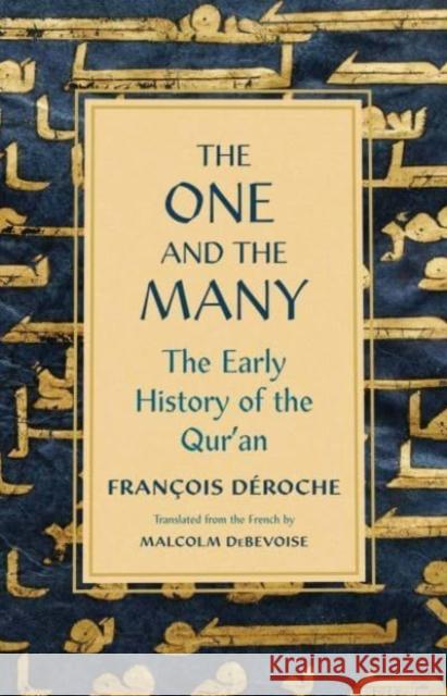 The One and the Many: The Early History of the Qur'an Francois Deroche Malcolm Debevoise 9780300251326
