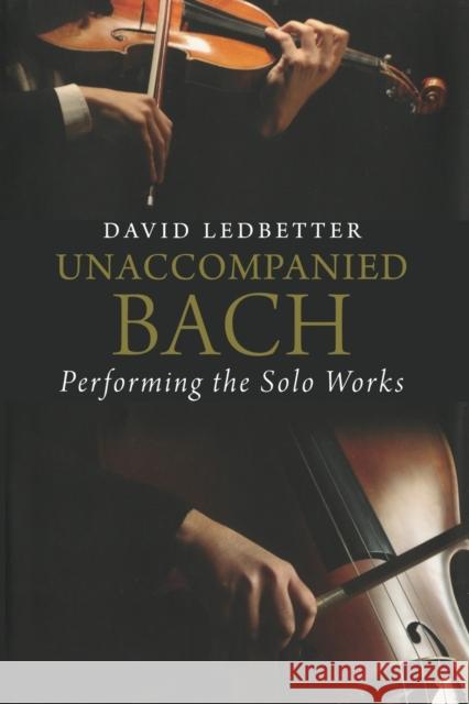 Unaccompanied Bach: Performing the Solo Works David Ledbetter 9780300253863