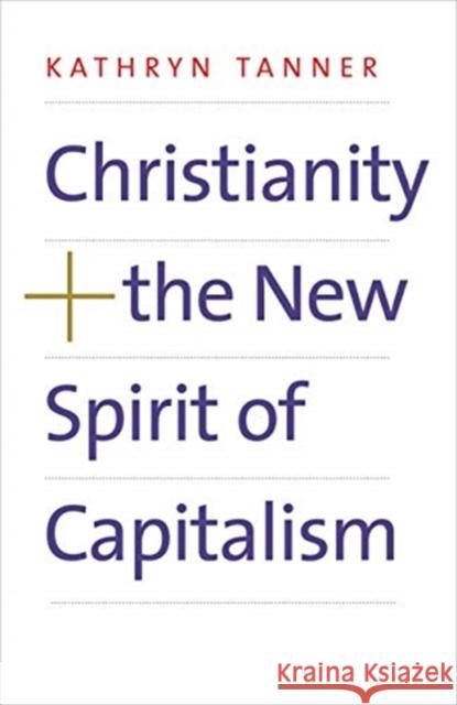 Christianity and the New Spirit of Capitalism Kathryn Tanner 9780300258493