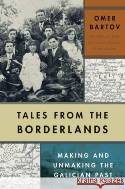 Tales from the Borderlands: Making and Unmaking the Galician Past Bartov, Omer 9780300259964
