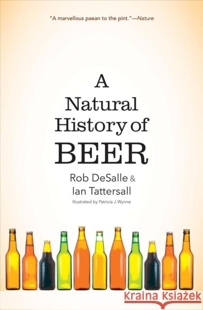 A Natural History of Beer Rob DeSalle Ian Tattersall Patricia J. Wynne 9780300264685