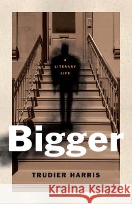 Bigger: A Literary Life Trudier Harris 9780300269321