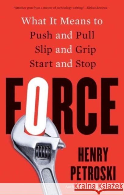 Force: What It Means to Push and Pull, Slip and Grip, Start and Stop Henry Petroski 9780300274134 Yale University Press