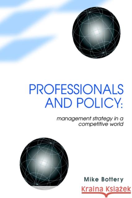 Professionals and Policy: Management Strategy in a Competitive World Bottery, Mike 9780304701568 Routledge