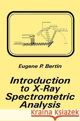 Introduction to X-Ray Spectrometric Analysis Eugene P. Bertin 9780306310911 Plenum Publishing Corporation