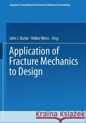 Application of Fracture Mechanics to Design John J. Burke Volker Weiss 9780306400407 Springer