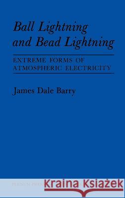 Ball Lightning and Bead Lightning: Extreme Forms of Atmospheric Electricity Barry, James 9780306402722