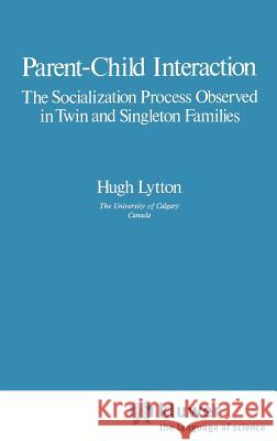 Parent-Child Interaction: The Socialization Process Observed in Twin and Singleton Families Lytton, Hugh 9780306405211 Springer