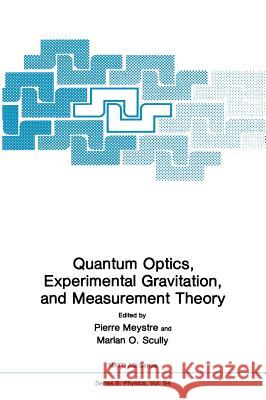 Quantum Optics, Experimental Gravitation, and Measurement Theory Meystre, Pierre 9780306413544 Plenum Publishing Corporation