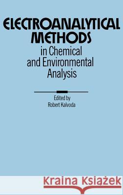 Electroanalytical Methods in Chemical and Environmental Analysis Robert Kalvoda R. Kalvoda 9780306417993 Springer