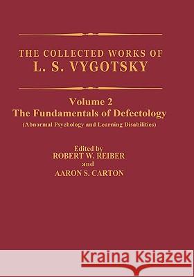 The Collected Works of L.S. Vygotsky: The Fundamentals of Defectology (Abnormal Psychology and Learning Disabilities) Rieber, Robert W. 9780306424427