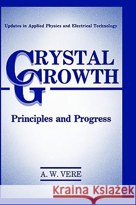 Crystal Growth: Principles and Progress Vere, A. W. 9780306425769 Springer