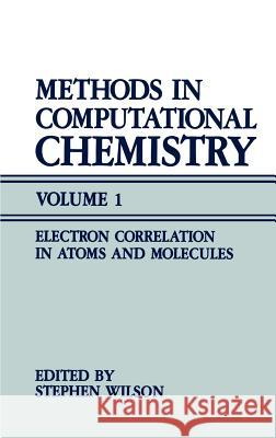 Methods in Computational Chemistry: Volume 1 Electron Correlation in Atoms and Molecules Wilson, Stephen 9780306426452