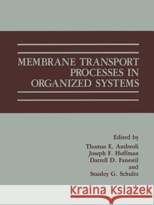 Membrane Transport Processes in Organized Systems Thomas E. Andreoli Darrell D. Fanestil Joseph F. Hoffman 9780306426988 Plenum Medical Book Company